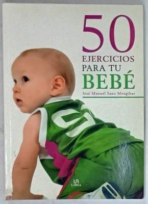 50 EJERCICIOS PARA TU BEBE de JOSE MANUEL SANZ MANGIBAR , TEXT IN LIMBA SPANIOLA , 2009 foto