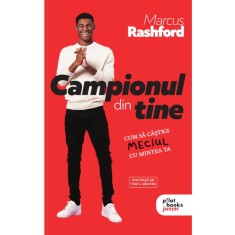 Campionul din tine. Cum să c&acirc;știgi &bdquo;meciul&rdquo; cu mintea ta - Marcus Rashford, Carl Anka, Katie Warriner