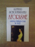 AFORISME ASUPRA INTELEPCIUNII IN VIATA de ARTHUR SCHOPENHAUER , BUCURESTI , 1999