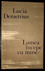 Lumea incepe cu mine - Lucia Demetrius, editie PRINCEPS, 1968, E. P. L.