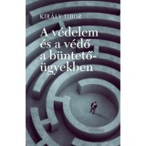 A v&eacute;delem &eacute;s a v&eacute;dő a b&uuml;ntető&uuml;gyekben - Kir&aacute;ly Tibor