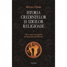 Istoria credintelor si ideilor religioase. Volumul I - Mircea Eliade foto