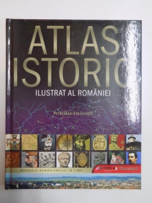 ATLAS ISTORIC ILUSTRAT AL ROMANIEI de PETRE DAN STRAULESTI 2009 foto