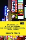 Splendidul loc al fericirii supreme sau cum a gasit Feher Mongolia, Coreea si Japonia - Raluca Feher