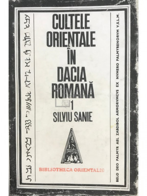 Silviu Sanie - Cultele orientale &amp;icirc;n Dacia romană - vol. 1 (editia 1981) foto