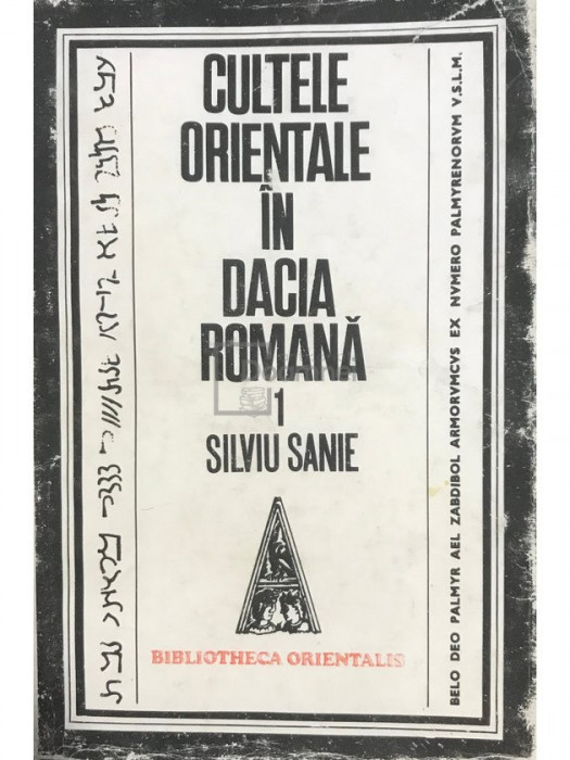 Silviu Sanie - Cultele orientale &icirc;n Dacia romană - vol. 1 (editia 1981)