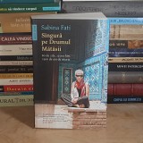SABINA FATI - SINGURA PE DRUMUL MATASII : 80 DE ZILE, 15000 KM, 2500 DE ANI DE ISTORIE , 2015 *
