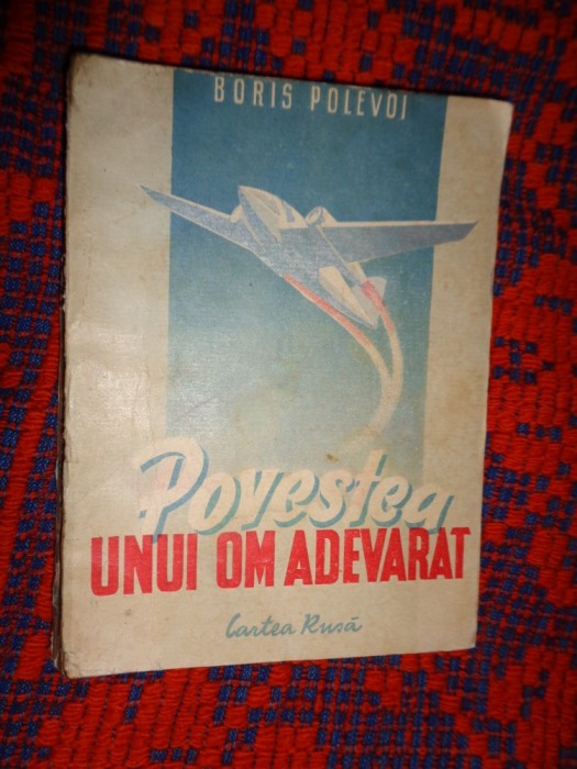 Povestea unui om adevarat - Boris Polevoi / editura cartea rusa, an 1949 , editia a II-a / carte veche