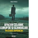 Afaceri celebre, coruptie si scandaluri in istoria romanilor