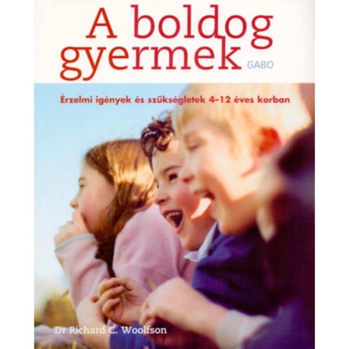 A boldog gyermek - &Eacute;rzelmi ig&eacute;nyek &eacute;s sz&uuml;ks&eacute;gletek 4-12 &eacute;ves korban - Dr. Richard C. Woolfson