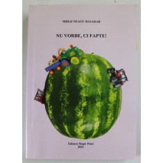 NU VORBE , CI FAPTE ! de MIHAI NEAGU BASARAB , TEATRU , 2021, DEDICATIE *
