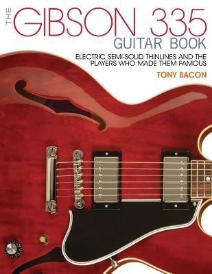 The Gibson 335 Guitar Book: Electric Semi-Solid Thinlines and the Players Who Made Them Famous foto