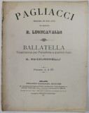 PAGLIACCI , DRAMMA IN DUE ATTI DEL MAESTRO R. LEONCAVALLO / BALLATELLA di E. MAZZUCCHELLI , 1893 , PARTITURA