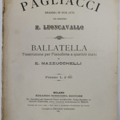 PAGLIACCI , DRAMMA IN DUE ATTI DEL MAESTRO R. LEONCAVALLO / BALLATELLA di E. MAZZUCCHELLI , 1893 , PARTITURA