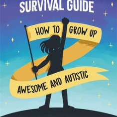 The Spectrum Girl's Survival Guide: How to Grow Up Awesome and Autistic