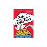 Don't Feed the Elephants!: Overcoming the Art of Avoidance to Build Powerful Partnerships
