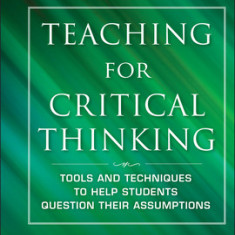 Teaching for Critical Thinking: Tools and Techniques to Help Students Question Their Assumptions