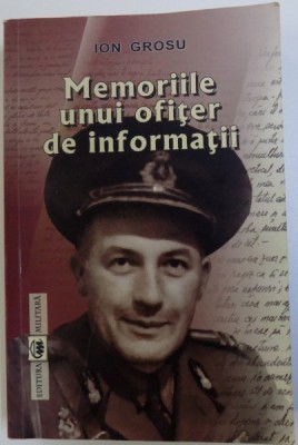 MEMORIILE UNUI FOST OFITER DE INFORMATII de ION GROSU , 2009 foto