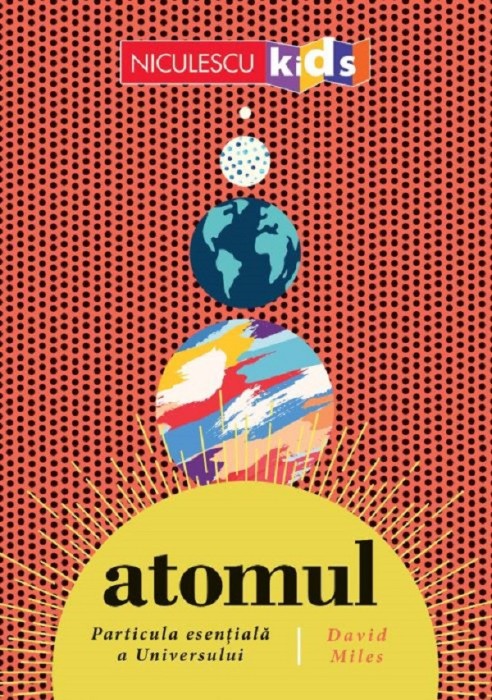 Atomul, Particula Esentiala A Universului, David Miles - Editura Niculescu
