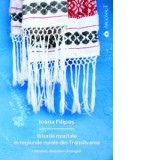Riturile maritale in regiunile rurale din Transilvania. Obiceiuri, simboluri si imagini - Ioana Filipas