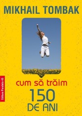 Cum Sa Traim 150 De Ani, Ed. 5, Tombak Mikhail - Editura Paralela 45