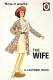 How it Works: The Wife | Jason Hazeley, Joel Morris, Ladybird Books Ltd