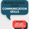 Supercharge Your Communication Skills: Get Your Point Across, Be a Charismatic People Magnet &amp; Speak With No Fear