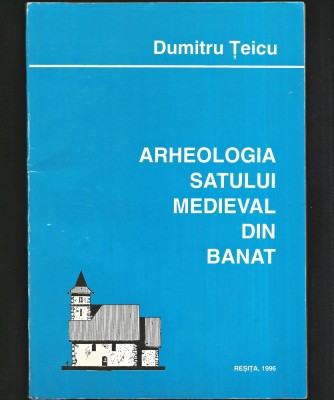 ARHEOLOGIA SATULUI MEDIEVAL DIN BANAT - DUMITRU ȚEICU - REȘIȚA, 1996 foto