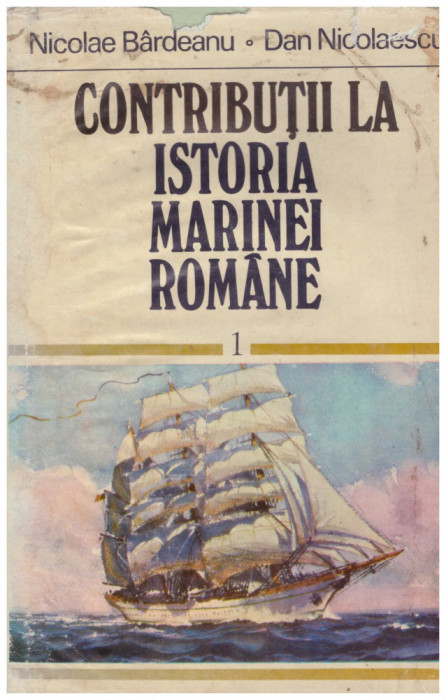 Nicolae Bardeanu, Dan Nicolaescu - Contributii la istoria marinei romane vol.1 - 122085