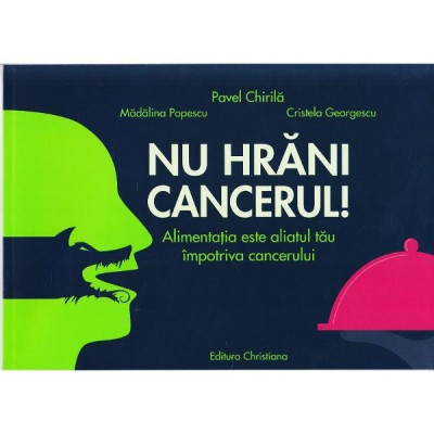 NU HRANI CANCERUL, ALIMENTATIA ESTE ALIATUL TAU IMPOTRIVA CANCERULUI - PAVEL CHIRILA foto