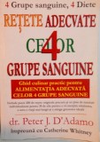 RETETE ADECVATE CELOR 4 GRUPE SANGUINE de PETER J.D`ADAMO, CATHERINE WHITNEY, 1998