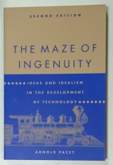 THE MAZE OF INGENUITY , IDEAS AND IDEALISM IN THE DEVELOPMENT OF TECHNOLOGY by ARNOLD PACEY , 1992