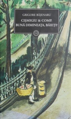 Cismigiu &amp;amp; comp. Buna dimineata, baieti! - Grigore Bajenaru foto
