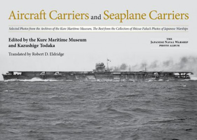 Aircraft Carriers and Seaplane Carriers: Selected Photos from the Archives of the Kure Maritime Museum; The Best from the Collection of Shizuo Fukui&amp;#039;s foto