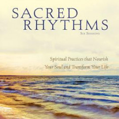Sacred Rhythms Participant's Guide: Spiritual Practices That Nourish Your Soul and Transform Your Life