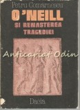 Cumpara ieftin O&#039;Neill si Renasterea Tragediei - Petru Comarnescu, Dacia 1986, Studiu Literatura Romana, 338 pagini