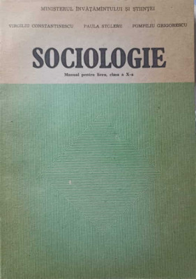 SOCIOLOGIE, MANUAL PENTRU LICEU, CLASA A X-A-VIRGILIU CONSTANTINESCU, PAULA STOLERU, POMPILIU GRIGORESCU foto