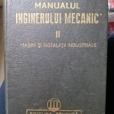 MANUALUL INGINERULUI MECANIC , VOL II : MASINI SI INSTALATII INDUSTRIALE , 1950