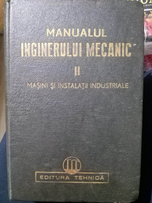 MANUALUL INGINERULUI MECANIC , VOL II : MASINI SI INSTALATII INDUSTRIALE , 1950 foto