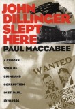 John Dillinger Slept Here: A Crooks' Tour of Crime and Corruption in St Paul, 1920-1936