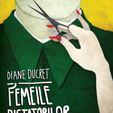 Femeile Dictatorilor Vol. I, Diane Ducret - Editura Curtea Veche