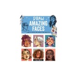 Draw Amazing Faces: Learn the Basics and Develop Your Own Style