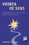 Vointa de sens. Fundamente si aplicatii ale logoterapiei &ndash; Viktor E. Frankl