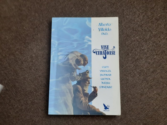 Alberto Villoldo - Vise curajoase. Cum viseaza samanii lumea intru fiintare