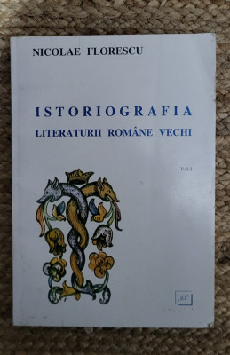 ISTORIOGRAFIA LITERATURII ROMANE VECHI VOL.1-NICOLAE FLORESCU foto