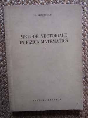 Metode vectoriale in fizica matematica VOL 2- N. Teodorescu foto