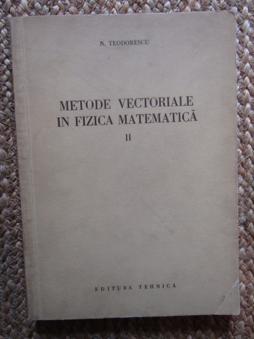 Metode vectoriale in fizica matematica VOL 2- N. Teodorescu