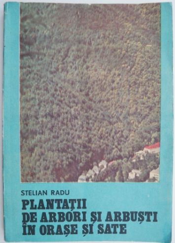 Plantatii de arbori si arbusti in orase si sate &ndash; Stelian Radu