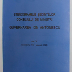 STENOGRAMELE SEDINTELOR . CONSILIUL DE MINISTRI . GUVERNAREA ION ANTONESCU VOL V (OCT 1941-IAN 1942) , 2001