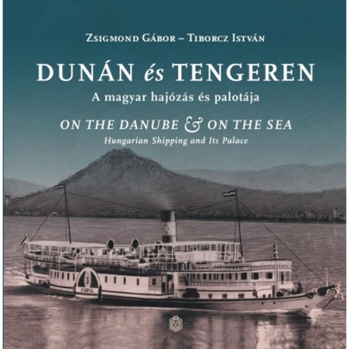 Dun&aacute;n &eacute;s tengeren - A magyar haj&oacute;z&aacute;s &eacute;s palot&aacute;ja - Tiborcz Istv&aacute;n